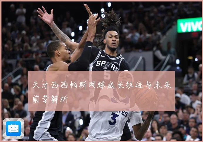 天才西西帕斯网球成长轨迹与未来前景解析