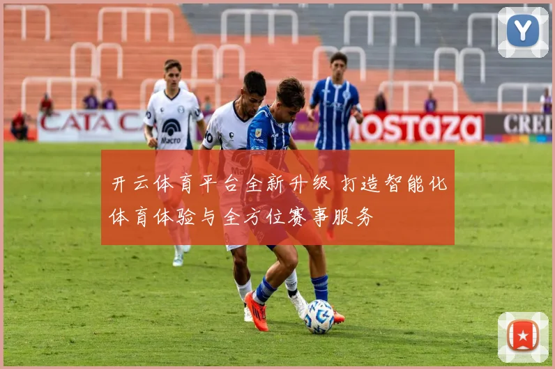 开云体育平台全新升级 打造智能化体育体验与全方位赛事服务