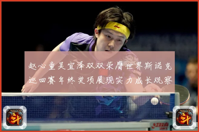 赵心童吴宜泽双双荣膺世界斯诺克巡回赛年终奖项展现实力成长观察