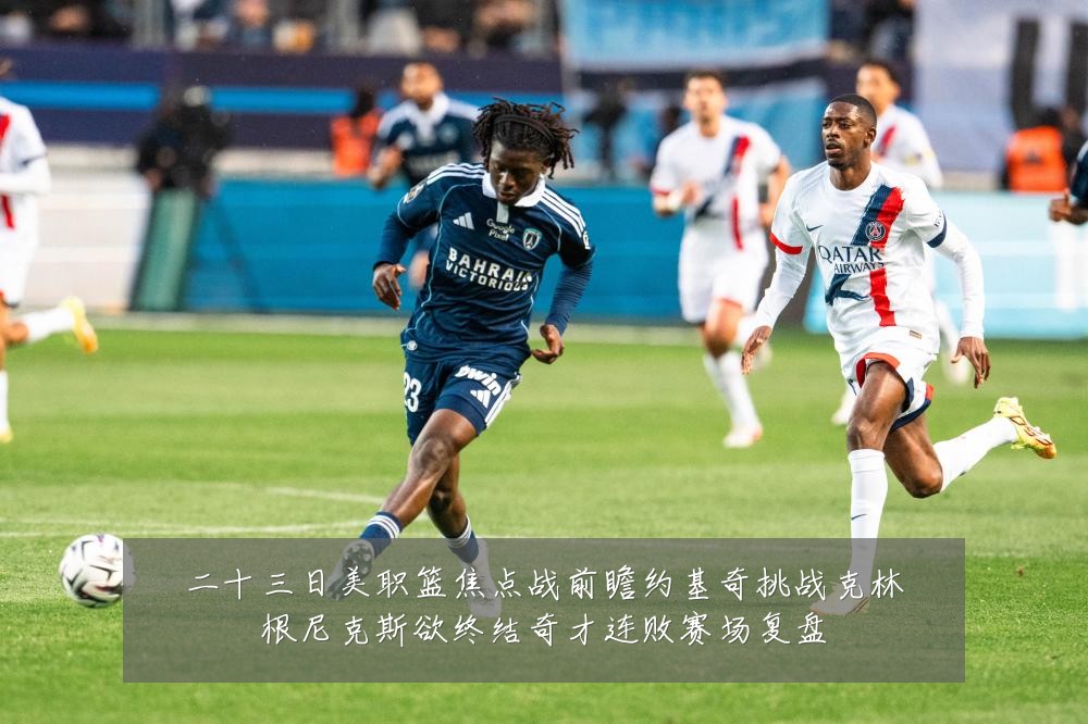 二十三日美职篮焦点战前瞻约基奇挑战克林根尼克斯欲终结奇才连败赛场复盘